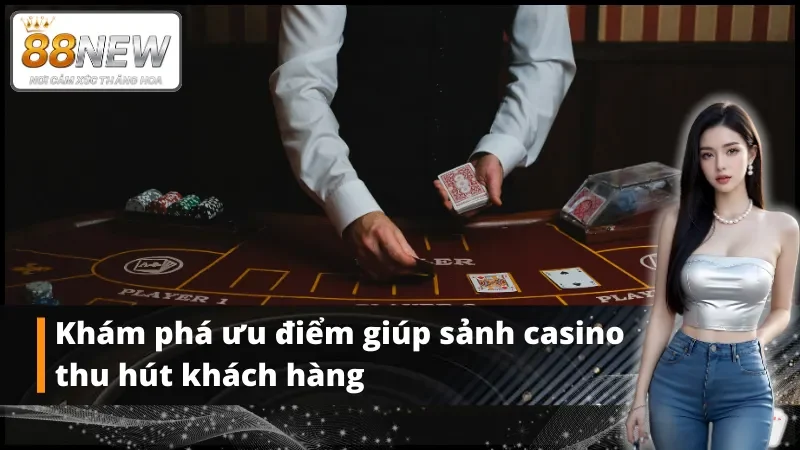 Ưu điểm giúp sảnh casino New88 thu hút khách hàng
