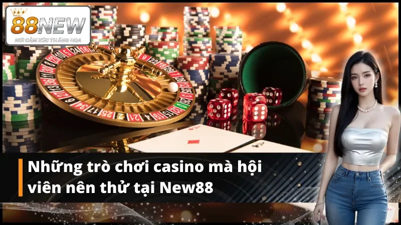 Những trò chơi casino New88 mà hội viên nên thử