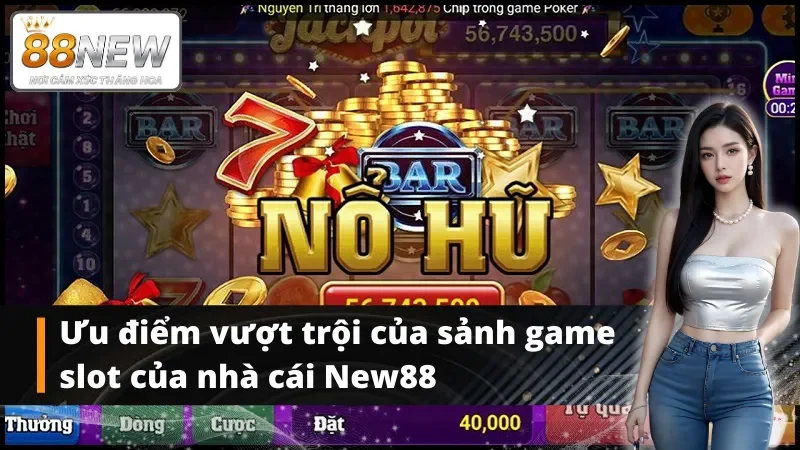 Ưu điểm vượt trội của sảnh nổ hũ New88